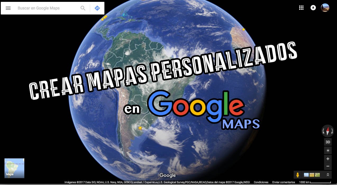 En este momento estás viendo Crear MAPAS personalizados en GOOGLE MAPS